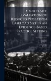 A Multi-Site Evaluation of Reduced Probation Caseload Size in an Evidence-Based Practice Setting A Multi-Site Evaluation of Reduced Probation Caseload Size in an Evidence-Based Practice Setting