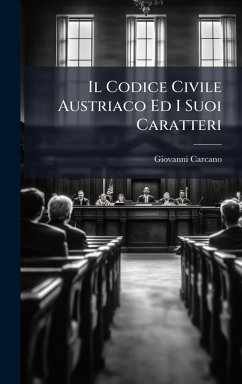 Il Codice Civile Austriaco Ed I Suoi Caratteri - Carcano, Giovanni Il Codice Civile Austriaco Ed I Suoi Caratteri - Carcano, Giovanni