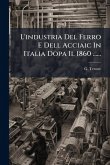 L'industria Del Ferro E Dell Acciaic In Italia Dopa Il 1860 ......