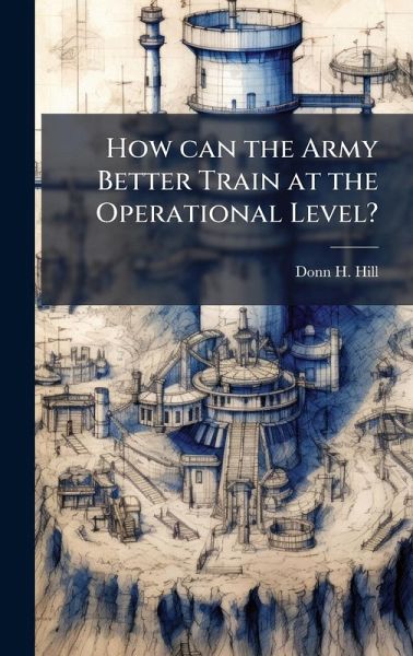 How can the Army Better Train at the Operational Level? How can the Army Better Train at the Operational Level?