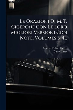 Le Orazioni Di M. T. Cicerone Con Le Loro Migliori Versioni Con Note, Volumes 3-4... - Cicero, Marcus Tullius; Lanza, Carlo