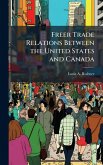 Freer Trade Relations Between the United States and Canada Freer Trade Relations Between the United States and Canada