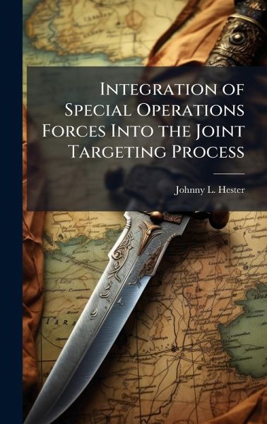 Integration of Special Operations Forces Into the Joint Targeting Process Integration of Special Operations Forces Into the Joint Targeting Process