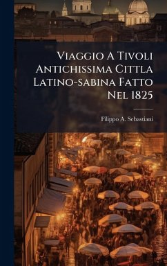 Viaggio A Tivoli Antichissima Cittla Latino-sabina Fatto Nel 1825 - Sebastiani, Filippo A