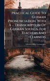 Practical Guide To German Pronunciation, With A ... Transcription Of German Sounds, For Teachers And Learners