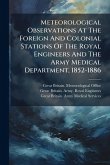 Meteorological Observations At The Foreign And Colonial Stations Of The Royal Engineers And The Army Medical Department, 1852-1886