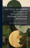 Life Cycle Assessment of Hydrogen Production via Natural Gas Steam Reforming Life Cycle Assessment of Hydrogen Production via Natural Gas Steam Reforming