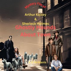Cover The New Mysteries of Arthur Kelsey, Watson & Sherlock Holmes: Ghostly Hounds About Town (eBook, ePUB)