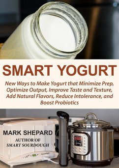 Smart Yogurt: New Ways to Make Yogurt that Minimize Prep, Optimize Output, Improve Taste and Texture, Add Natural Flavors, Reduce Intolerance, and Boost Probiotics (Smart Fermenting, #2) (eBook, ePUB) - Shepard, Mark