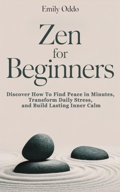 Cover Zen for Beginners: Discover How To Find Peace in Minutes, Transform Daily Stress, and Build Lasting Inner Calm (eBook, ePUB)