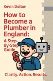 How to Become a Plumber In England : A Step-By-Step Guide. (eBook, ePUB)
