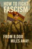 How to Fight Fascism from 8,000 Miles Away (eBook, ePUB)