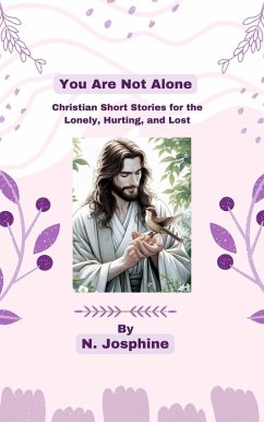 Cover You Are Not Alone - Christian Short Stories for the Lonely, Hurting, and Lost (eBook, ePUB)