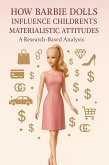 How Barbie Dolls Influence Children's Materialistic Attitudes (eBook, ePUB) How Barbie Dolls Influence Children's Materialistic Attitudes (eBook, ePUB)