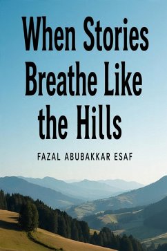 When Stories Breathe Like the Hills (eBook, ePUB) - Esaf, Fazal Abubakkar