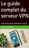 Le guide complet du serveur VPN: Créez votre propre VPN dans le cloud (eBook, ePUB) Le guide complet du serveur VPN: Créez votre propre VPN dans le cloud (eBook, ePUB)