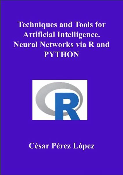 Techniques and Tools for Artificial Intelligence. Neural Networks via R and PYTHON (eBook, ePUB) Techniques and Tools for Artificial Intelligence. Neural Networks via R and PYTHON (eBook, ePUB)