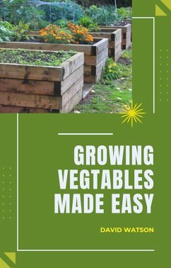 Growing Vegetables Made Easy (eBook, ePUB) - Watson, David Growing Vegetables Made Easy (eBook, ePUB) - Watson, David