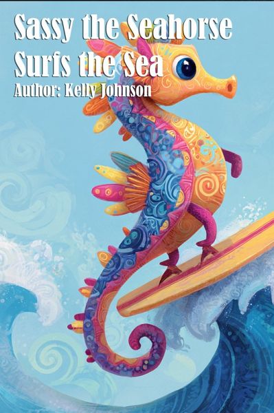 Sassy the Seahorse Surfs the Sea (eBook, ePUB) Sassy the Seahorse Surfs the Sea (eBook, ePUB)