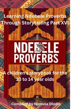 Learning Ndebele Proverbs Through Storytelling Part XVI (eBook, ePUB) Cover Learning Ndebele Proverbs Through Storytelling Part XVI (eBook, ePUB)