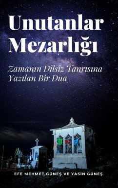 Cover Unutanlar Mezarligi - Zamanin Dilsiz Tanrisina Yazilan Bir Dua (eBook, ePUB)