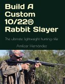 Build a Custom 10/22® Rabbit Slayer (eBook, ePUB) Build a Custom 10/22® Rabbit Slayer (eBook, ePUB)