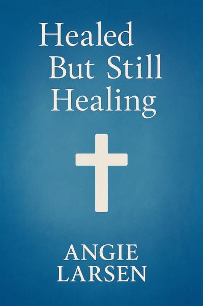 Healed But Still Healing (eBook, ePUB) Healed But Still Healing (eBook, ePUB)