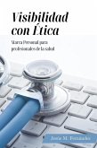 Visibilidad con Etica - Marca personal para profesionales de la salud (eBook, ePUB)