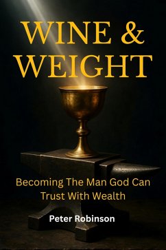 Cover Wine & Weight: How To Becoming The Man God Can Trust With Wealth (eBook, ePUB)