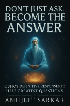 Cover Don't Just Ask, Become the Answer: Osho's Definitive Responses to Life's Greatest Questions (eBook, ePUB)