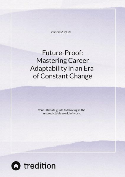 Future-Proof: Mastering Career Adaptability in an Era of Constant Change Future-Proof: Mastering Career Adaptability in an Era of Constant Change
