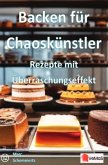 Backen für Chaoskünstler - Rezepte mit Überraschungseffekt