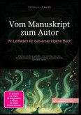 Vom Manuskript zum Autor: Ihr Leitfaden für das erste eigene Buch Vom Manuskript zum Autor: Ihr Leitfaden für das erste eigene Buch