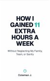 How I Gained 11 Extra Hours a Week (eBook, ePUB)
