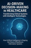 AI-Driven Decision-Making in Healthcare: Transforming Clinical Systems with Intelligent Technologies (eBook, ePUB) AI-Driven Decision-Making in Healthcare: Transforming Clinical Systems with Intelligent Technologies (eBook, ePUB)