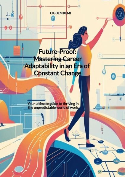 Future-Proof: Mastering Career Adaptability in an Era of Constant Change (eBook, ePUB) Future-Proof: Mastering Career Adaptability in an Era of Constant Change (eBook, ePUB)