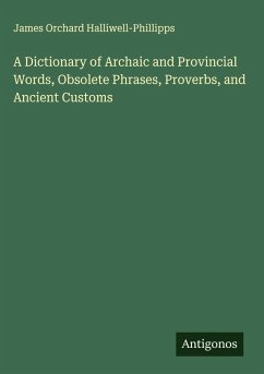 Cover A Dictionary of Archaic and Provincial Words, Obsolete Phrases, Proverbs, and Ancient Customs