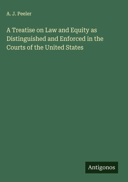 A Treatise on Law and Equity as Distinguished and Enforced in the Courts of the United States A Treatise on Law and Equity as Distinguished and Enforced in the Courts of the United States