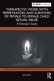 Therapeutic Work with Perpetrators and Survivors of Female-To-Female Child Sexual Abuse Therapeutic Work with Perpetrators and Survivors of Female-To-Female Child Sexual Abuse