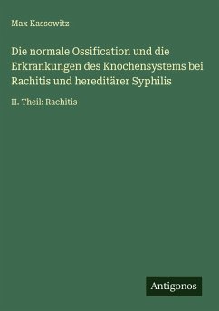 Cover Die normale Ossification und die Erkrankungen des Knochensystems bei Rachitis und hereditärer Syphilis
