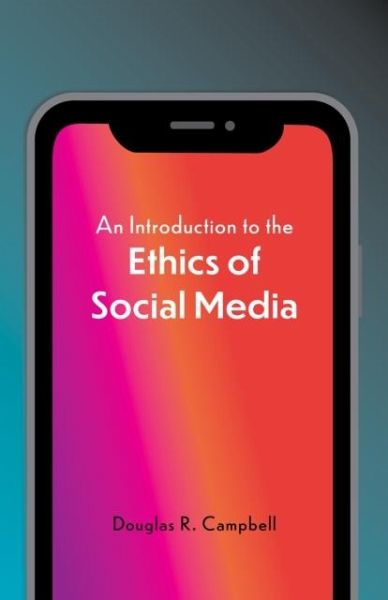 An Introduction to the Ethics of Social Media An Introduction to the Ethics of Social Media