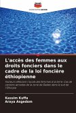 L'accès des femmes aux droits fonciers dans le cadre de la loi foncière éthiopienne L'accès des femmes aux droits fonciers dans le cadre de la loi foncière éthiopienne