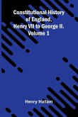 Constitutional History of England, Henry VII to George II. Volume 1