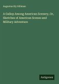 A Gallop Among American Scenery, Or, Sketches of American Scenes and Military Adventure A Gallop Among American Scenery, Or, Sketches of American Scenes and Military Adventure