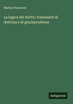 La logica del diritto: frammenti di dottrina e di giurisprudenza - Pescatore, Matteo