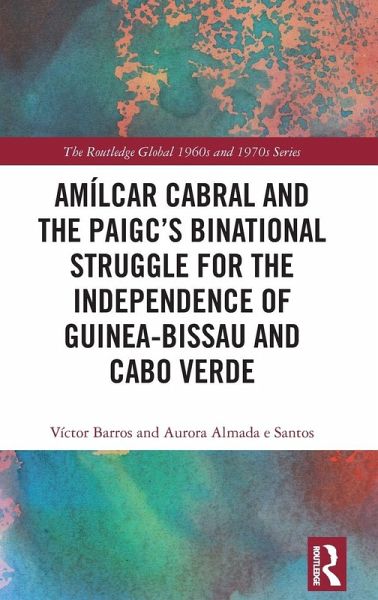 Amilcar Cabral and the PAIGC's Binational Struggle for the Independence of Guinea-Bissau and Cabo Verde