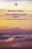 Una spiritualità laica. La vocazione a essere finalmente umani Una spiritualità laica. La vocazione a essere finalmente umani