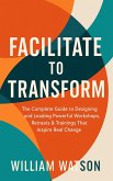 Facilitate to Transform The Complete Guide to Designing and Leading Powerful Workshops, Retreats & Trainings That Inspire Real Change (eBook, ePUB) Facilitate to Transform The Complete Guide to Designing and Leading Powerful Workshops, Retreats & Trainings That Inspire Real Change (eBook, ePUB)