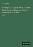 Report of the Board on Behalf of United States Executive Departments at the International Exhibition