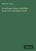 From Pioneer Home to the White House: Life of Abraham Lincoln